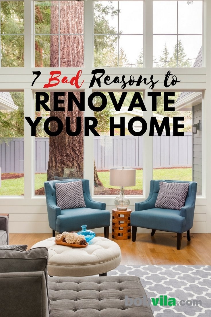 7 Bad Reasons to Renovate Your Home