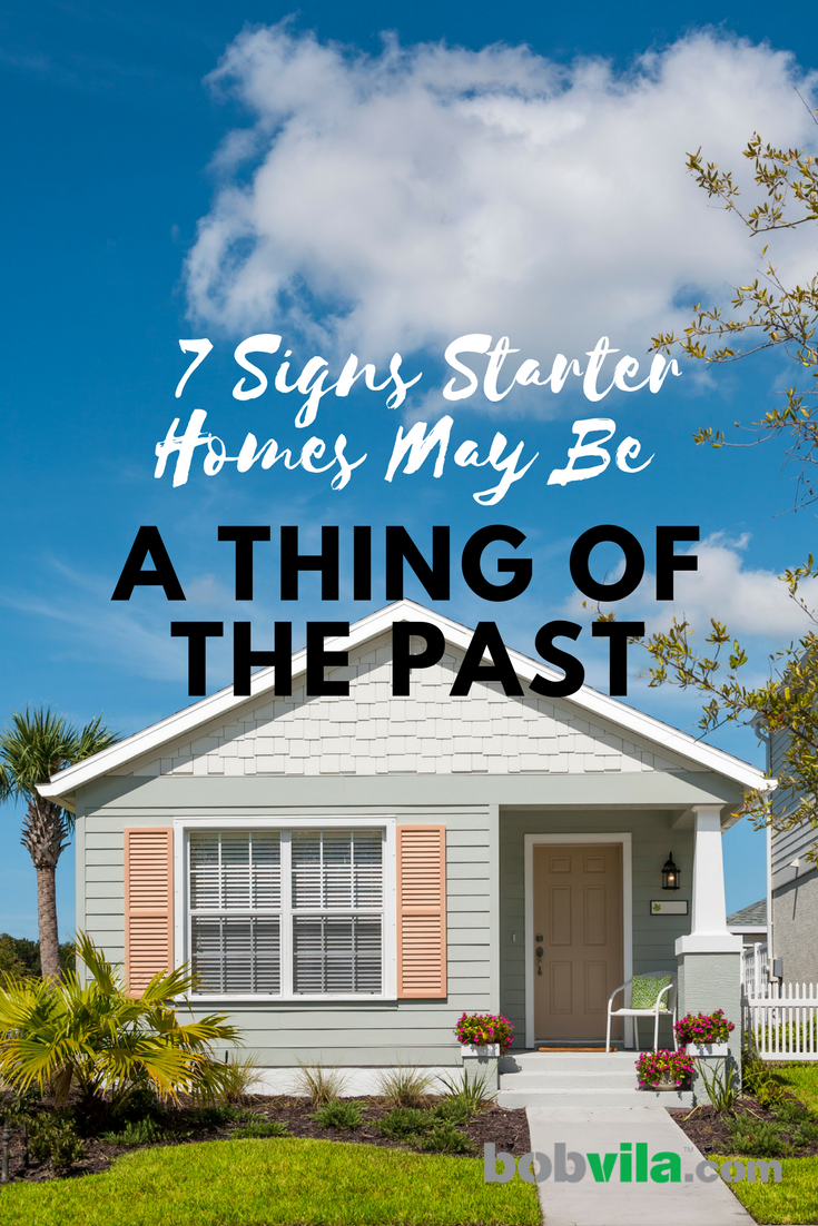 7 Signs Starter Homes May Be a Thing of the Past