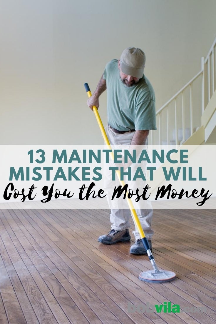 13 Maintenance Mistakes That Will Cost You the Most Money