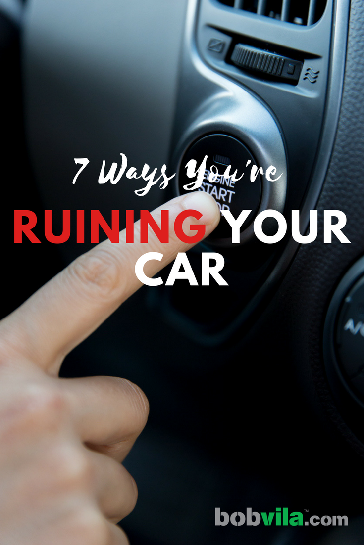 7 Ways You’re Ruining Your Car