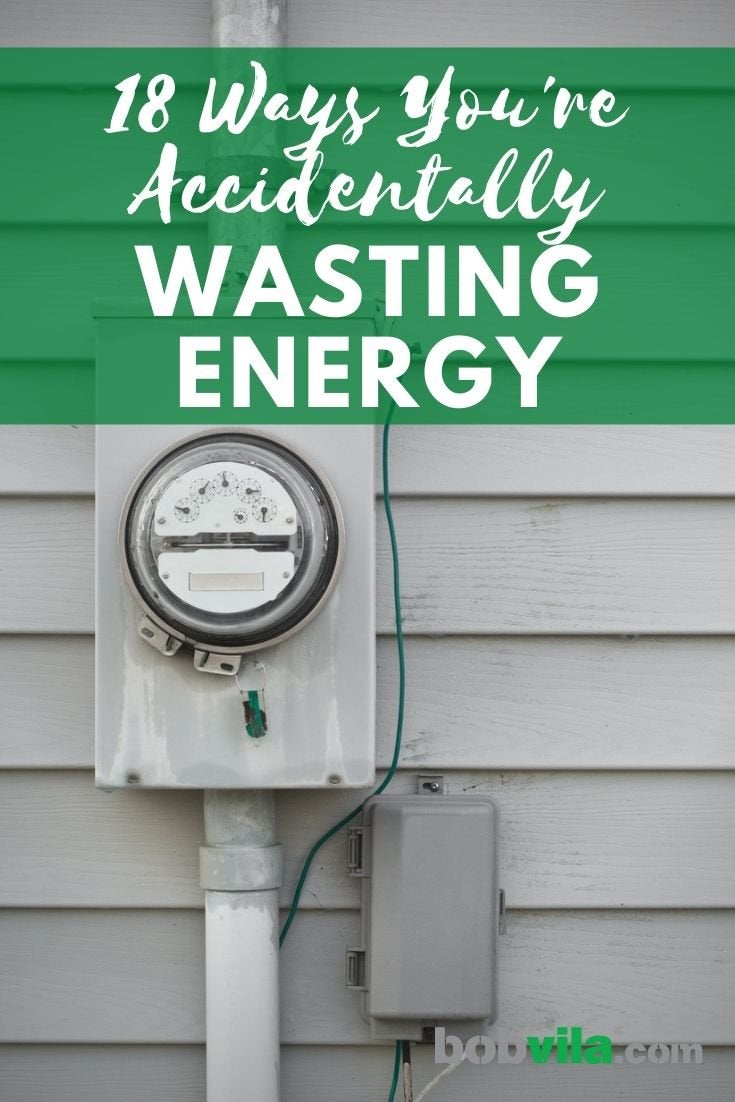 18 Ways You’re Accidentally Wasting Energy