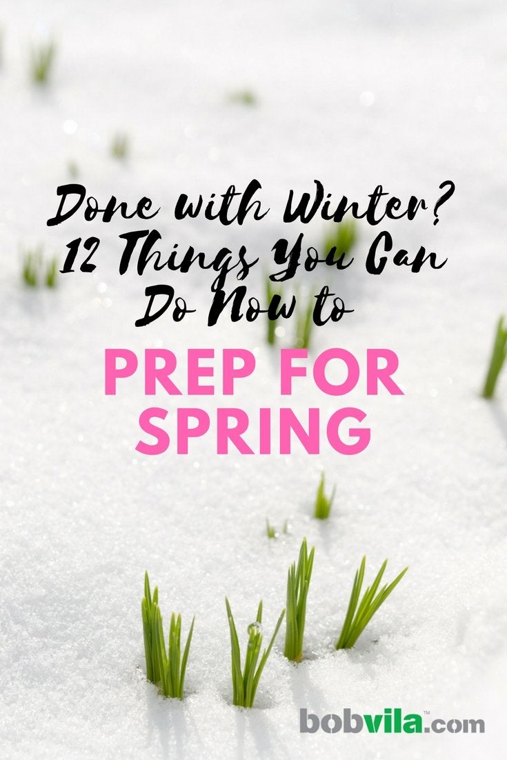 Done With Winter? 12 Things You Can Do Now to Prep for Spring