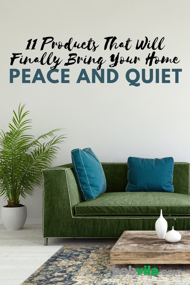 11 Products That Will Finally Bring Your Home Peace and Quiet