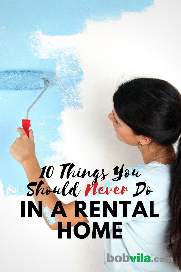 10 Things You Should Never Do in a Rental Home