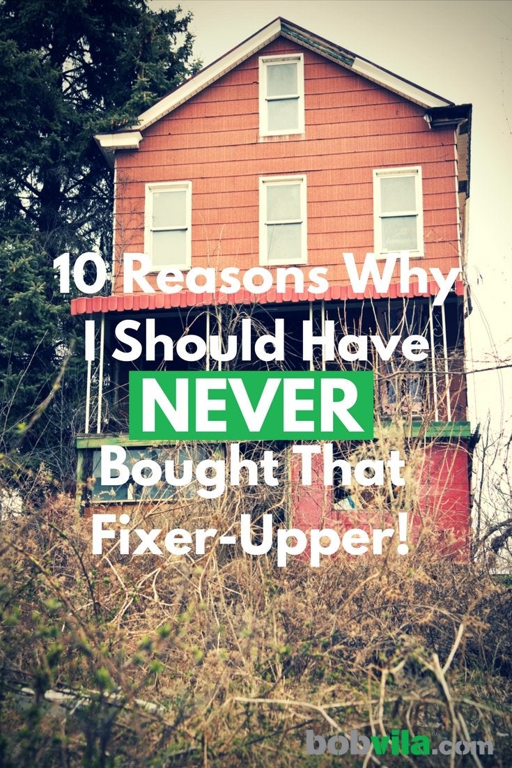 10 Reasons Why I Should Have Never Bought That Fixer-Upper!